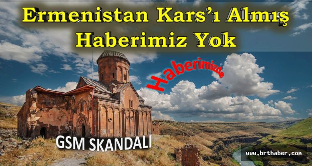 Ermenistan Kars'ı almış biz yeni duyuyoruz !!!