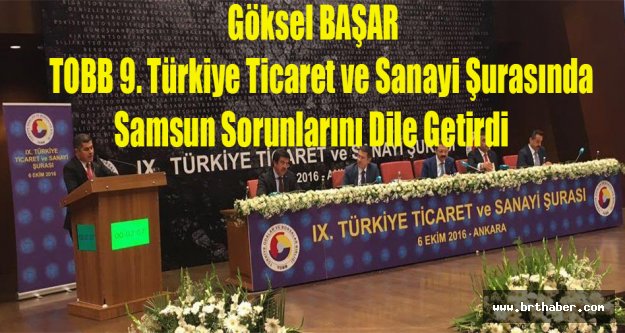 Göksel BAŞAR TOBB 9. Türkiye Ticaret ve Sanayi Şurasında Samsun Sorunlarını Dile Getirdi