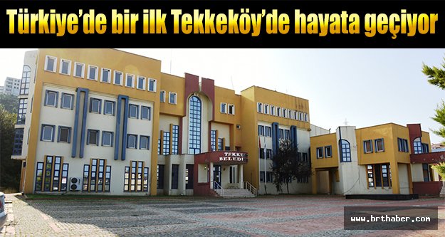 Türkiye’de bir ilk Tekkeköy’de hayata geçiyor