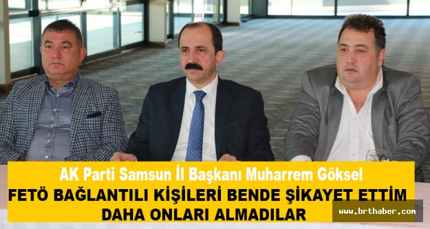 AK Parti Samsun İl Başkanı Muharrem Göksel'den Flaş FETÖ açıklaması