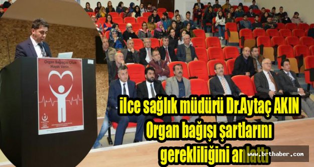 Ilce sağlık müdürü Dr.Aytaç AKIN Organ bağışı şartlarını gerekliliğini anlattı