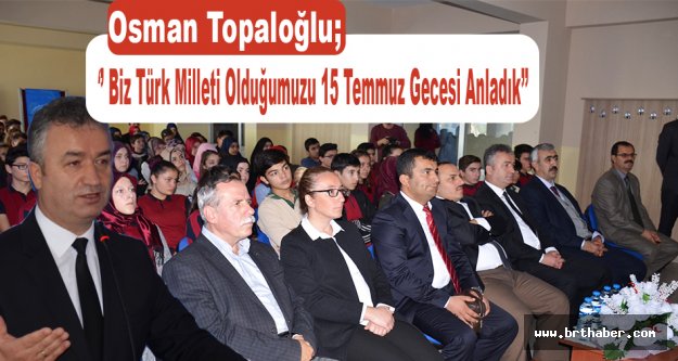 Osman Topaloğlu; ‘’ Biz Türk Milleti Olduğumuzu 15 Temmuz Gecesi Anladık’’