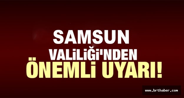 SAMSUN VALİLİĞİ VATANDAŞLARI UYARDI: ÖNÜMÜZDE 3 GÜN BOYUNCA...