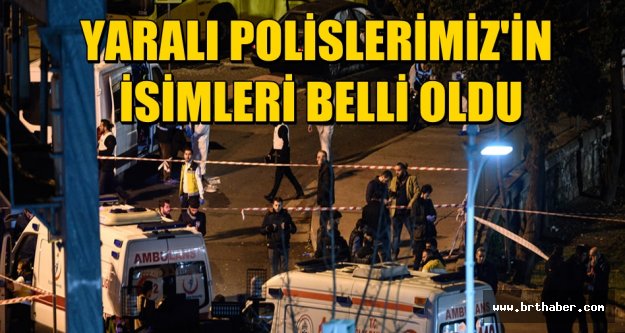 İstanbulda yaşanan  patlamada yaralılı polislerin isimleri belli oldu