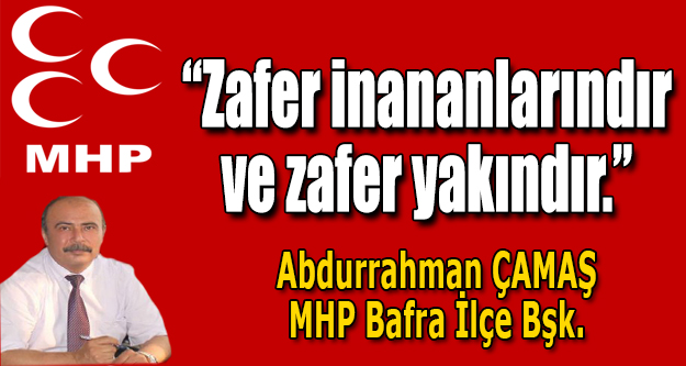 Mhp Bafra İlçe Başkanı Çamaş:Zafer Yakındır.