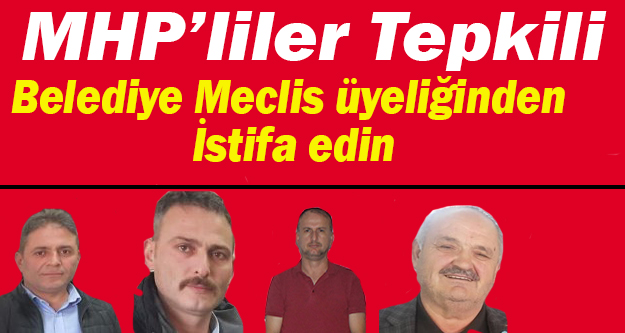 MHP’liler tepkili, meclis üyeliğinden istifa edin!