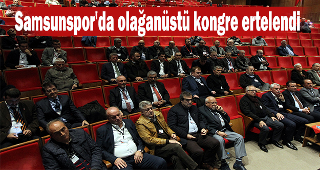 Samsunspor'da olağanüstü kongre ertelendi