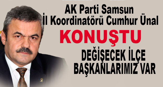 AK Parti  Samsun İl Koordinatörü Cumhur Ünal ilçe Kongreleriyle ilgili açıklama yaptı.