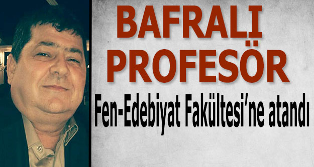 Bafralı Profesör Fen-Edebiyat Fakültesine atandı