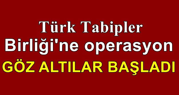 Türk Tabipler Birliği'ne operasyon işte gözaltı listesi