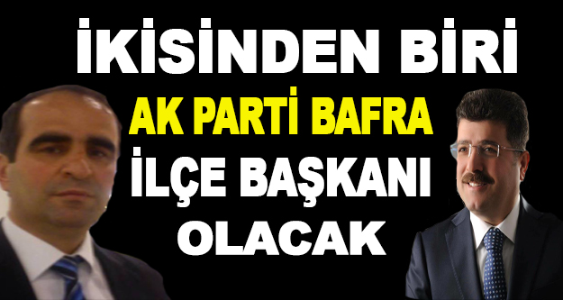 AK PARTİ Bafra İlçe Başkanlığı için 2 isim Ankara’da