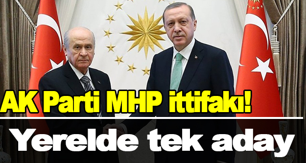 AK Parti MHP ittifakı! Yerelde tek aday