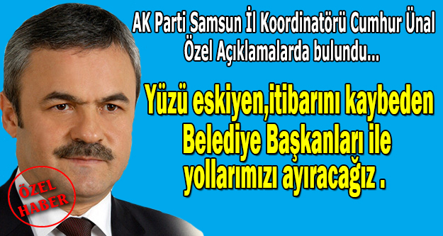 AK Parti Samsun İl Koordinatörü Cumhur Ünal’dan önemli açıklamalar