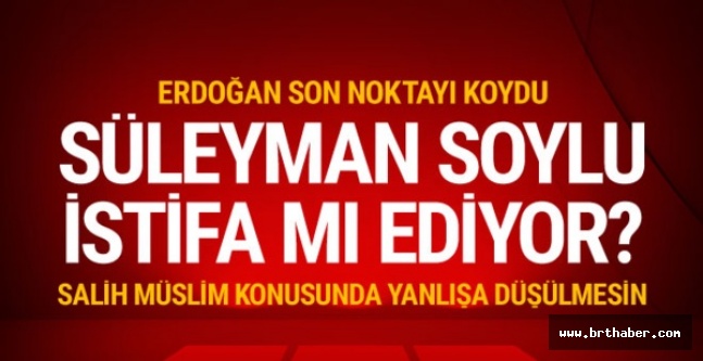 Erdoğan son noktayı koydu.Süleyman Soylu istifa mı ediyor?..