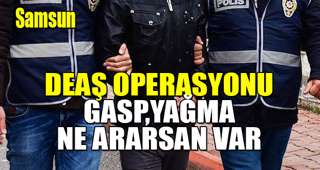 Samsun’da deaş operasyonu.1 Kişi Tutuklandı