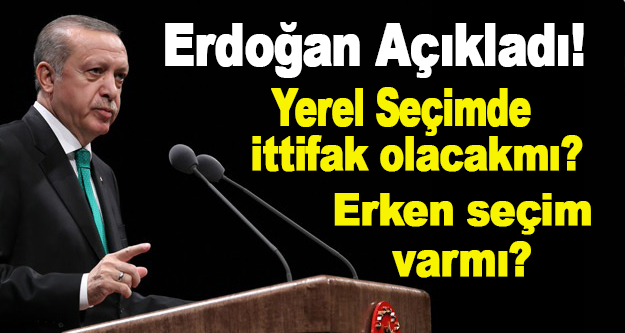Erdoğan Açıkladı!Yerel Seçimde ittifak olacakmı?