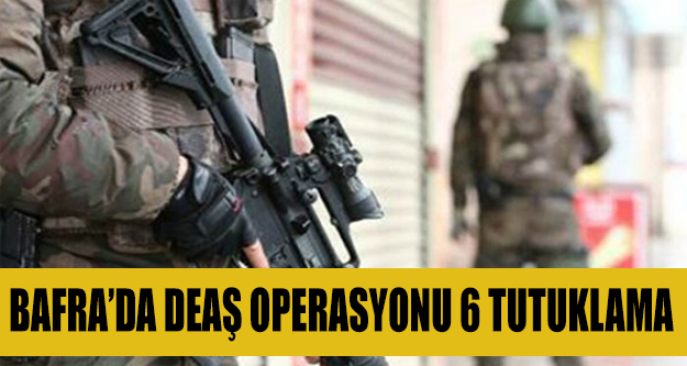 Bafra ve Samsun’da DEAŞ Operasyonu 6 Kişi Tutuklandı