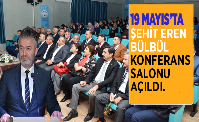 19 Mayıs İlçesi’nde Şehit Eren Bülbül Konferans Salonu Açıldı.