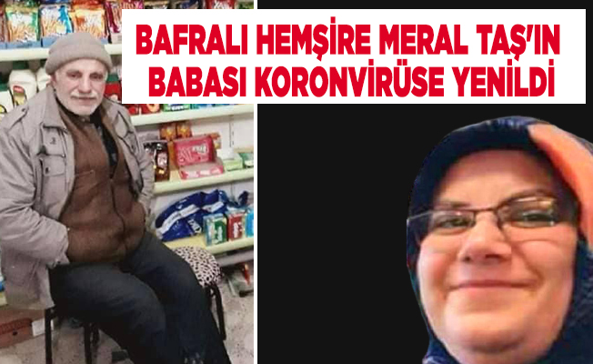 Bafralı hemşire Meral Taş'ın babası koronvirüse yenildi.