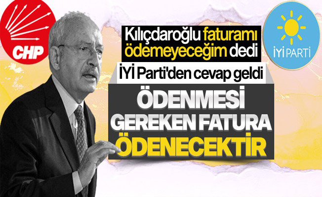 Kılıçdaroğlu’nun “fatura ödemem” sözlerine İYİ Parti’den cevap geldi