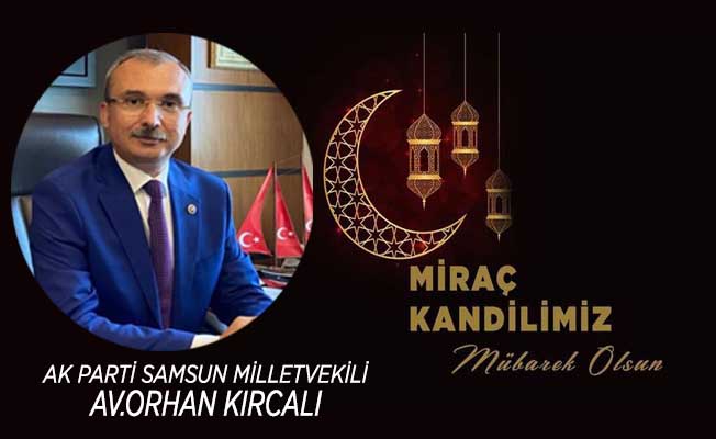 Milletvekili Orhan Kırcalı’dan Miraç Kandili Mesajı