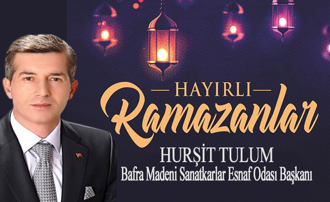 Başkan Hurşit Tulum’un, Ramazan ayı mesajı