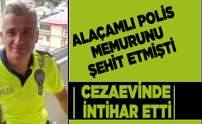 Trabzon'da Alaçamlı Polis Memuru Yusuf Ceylan'ı şehit etmişti! Cezaevinde intihar etti