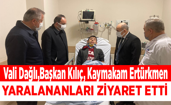 Vali Dağlı,Başkan Kılıç, Kaymakam Ertürkmen yaralıları hastanede ziyaret etti
