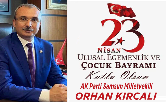 AK Parti Samsun Milletvekili Orhan Kırcalı’nın 23 Nisan Kutlama Mesajı