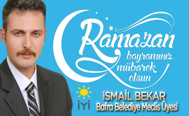 Bafra Belediye Meclis üyesi İsmail Bekar Ramazan Bayramı dolayısıyla bir kutlama mesajı yayınladı