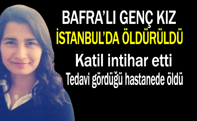 Bafra’lı genç kız İstanbul’da öldürüldü