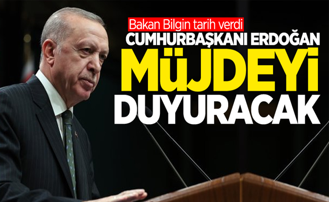 Erdoğan müjdeleri açıklayacak! Bakan Bilgin tarih verdi...