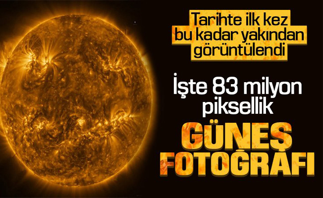 Güneş tarihte ilk kez bu kadar yakından görüntülendi! İşte 83 milyon piksellik fotoğraf...