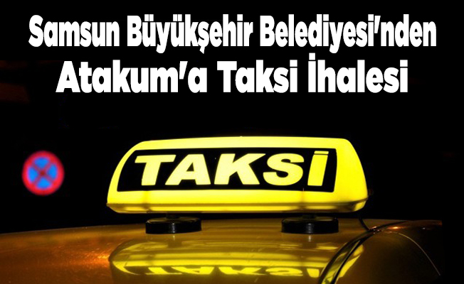 Samsun Büyükşehir Belediyesi'nden Atakum'a Taksi İhalesi