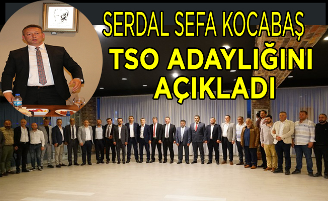 Serdal Sefa Kocabaş ,TSO Adaylığını Açıkladı