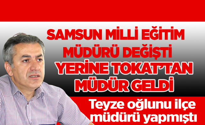 Samsun Milli Eğitim Müdürü Konya'ya, Tokat Milli Eğitim Müdürü Samsun'a Atandı
