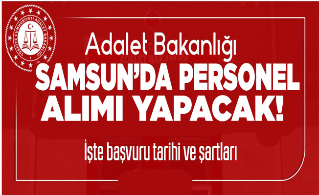 Adalet Bakanlığı Samsun'da personel alımı yapacak! İşte başvuru tarihi ve şartları