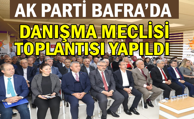 AK Parti Bafra İlçe Danışma Kurulu Meclis Toplantısı Yapıldı