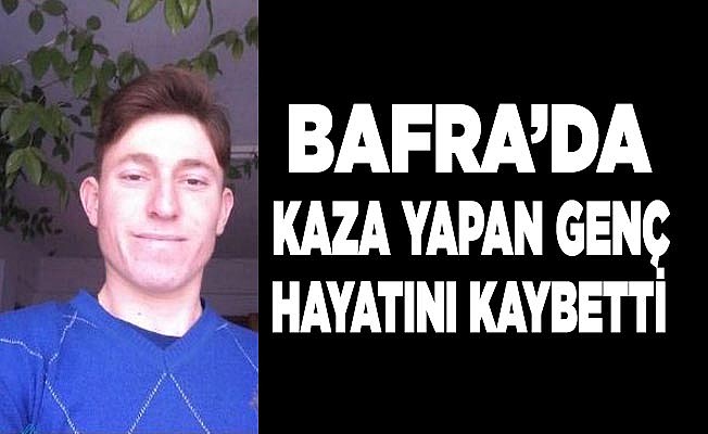 Bafra'da kaza yapan genç hayatını kaybetti…